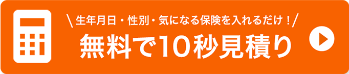 生年月日・性別・気になる保険を入れるだけ！無料で10秒見積り