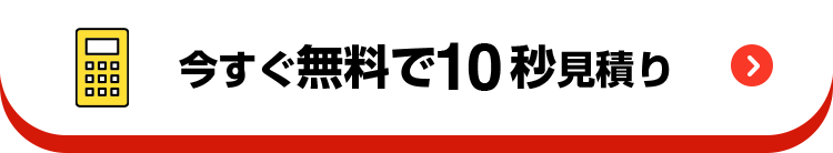 今すぐ無料で10秒見積り