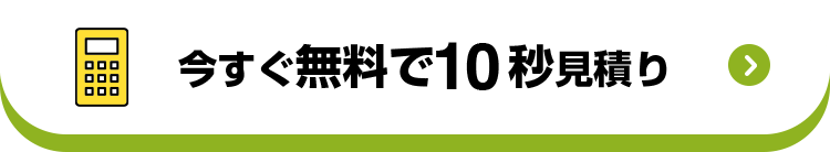 今すぐ無料で10秒見積り