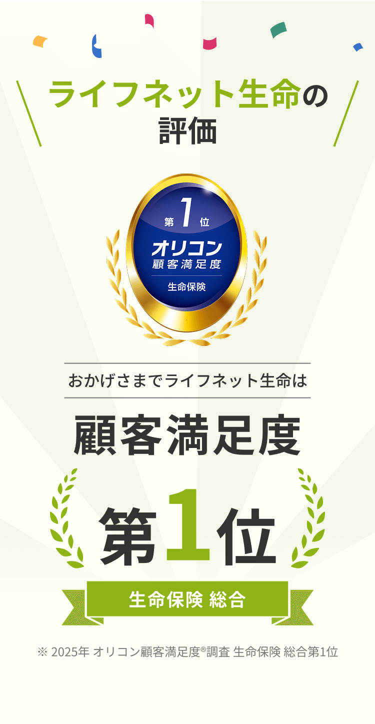おかげさまでライフネット生命は顧客満足度第1位 生命保険 総合 ※2025年 オリコン顧客満足度®調査 生命保険 総合第1位