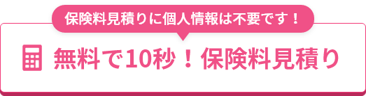 保険料見積りに個人情報は不要です！無料で10秒！保険料見積り