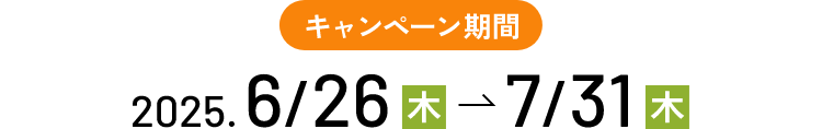 キャンペーン期間 2025.6/26（木）～7/31（木）