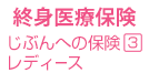 終身医療保険。じぶんへの保険3レディース