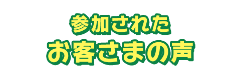 参加されたお客様の声