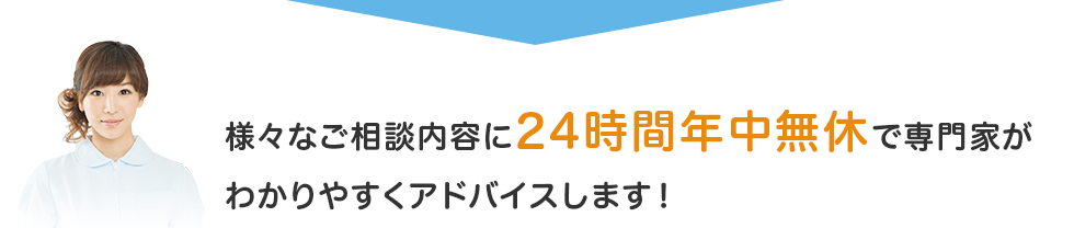 様々なご相談内容に24時間年中無休で専門家がわかりやすくアドバイスします！