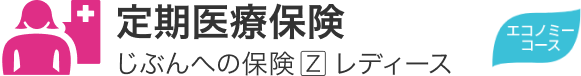 定期医療保険「じぶんへの保険Zレディース」エコノミーコース