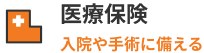 医療保険。入院や手術に備える