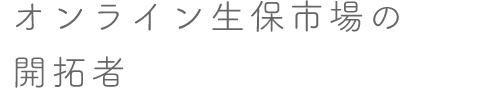 オンライン生保市場の開拓者