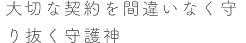 大切な契約を間違いなく守り抜く守護神